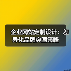 企业网站定制设计:差异化品牌突围策略(图2) 企业网站定制设计:差异化品牌突围策略(图2)