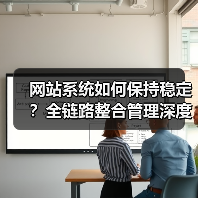 网站系统如何保持稳定?全链路整合管理深度解析(图2) 网站系统如何保持稳定?全链路整合管理深度解析(图2)