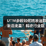UTM参数如何精准追踪渠道流量?解密行业巨头的秘密武器(图2) UTM参数如何精准追踪渠道流量?解密行业巨头的秘密武器(图2)