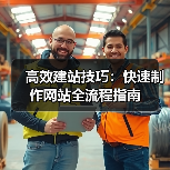 高效建站技巧:快速制作网站全流程指南(图1) 高效建站技巧:快速制作网站全流程指南(图1)