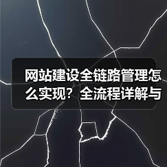 网站建设全链路管理怎么实现?全流程详解与优化指南(图1) 网站建设全链路管理怎么实现?全流程详解与优化指南(图1)