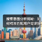 搜索意图分析揭秘:如何精准匹配用户需求提升内容价值(图1) 搜索意图分析揭秘:如何精准匹配用户需求提升内容价值(图1)