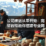 公司建站从零开始:完整教程教你搭建专业网站(图2) 公司建站从零开始:完整教程教你搭建专业网站(图2)