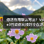 你还在用默认写法?Vue3性能优化技巧全在这(图4) 你还在用默认写法?Vue3性能优化技巧全在这(图4)