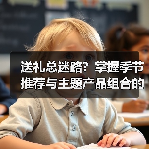 送礼总迷路?掌握季节推荐与主题产品组合的科学方法(图4) 送礼总迷路?掌握季节推荐与主题产品组合的科学方法(图4)