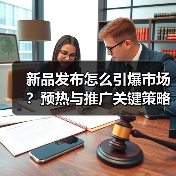 新品发布怎么引爆市场?预热与推广关键策略揭秘(图1) 新品发布怎么引爆市场?预热与推广关键策略揭秘(图1)