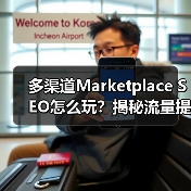 多渠道Marketplace SEO怎么玩?揭秘流量提升秘籍(图1) 多渠道Marketplace SEO怎么玩?揭秘流量提升秘籍(图1)