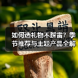如何选礼物不踩雷？季节推荐与主题产品全解析