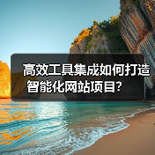 高效工具集成如何打造智能化网站项目?(图3) 高效工具集成如何打造智能化网站项目?(图3)