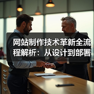 网站制作技术革新全流程解析:从设计到部署的关键突破(图3) 网站制作技术革新全流程解析:从设计到部署的关键突破(图3)