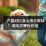 产品对比怎么选不踩坑?精准决策有妙招(图2) 产品对比怎么选不踩坑?精准决策有妙招(图2)