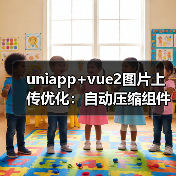 uniapp+vue2图片上传优化:自动压缩组件封装与类型判断提升性能(图1) uniapp+vue2图片上传优化:自动压缩组件封装与类型判断提升性能(图1)