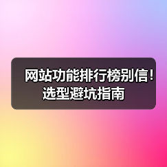 网站功能排行榜别信!选型避坑指南(图4) 网站功能排行榜别信!选型避坑指南(图4)