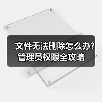 文件无法删除怎么办?管理员权限全攻略(图2) 文件无法删除怎么办?管理员权限全攻略(图2)