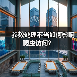 参数处理不当如何影响爬虫访问?(图1) 参数处理不当如何影响爬虫访问?(图1)