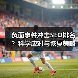 负面事件冲击SEO排名?科学应对与恢复策略全解析(图2) 负面事件冲击SEO排名?科学应对与恢复策略全解析(图2)
