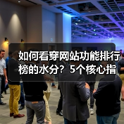 如何看穿网站功能排行榜的水分?5个核心指标教你避坑(图2) 如何看穿网站功能排行榜的水分?5个核心指标教你避坑(图2)