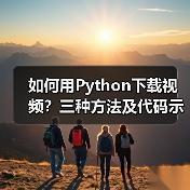 如何用Python下载视频？三种方法及代码示例