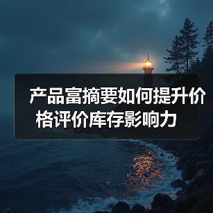 产品富摘要如何提升价格评价库存影响力(图2) 产品富摘要如何提升价格评价库存影响力(图2)