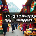 AMP加速技术实施难点解析：开发者面临的五大挑战