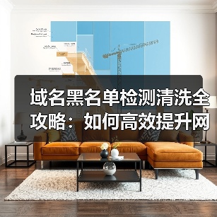 域名黑名单检测清洗全攻略:如何高效提升网站信誉?(图1) 域名黑名单检测清洗全攻略:如何高效提升网站信誉?(图1)