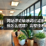 网站评论敏感词过滤系统怎么搭建?完整技术方案解析(图2) 网站评论敏感词过滤系统怎么搭建?完整技术方案解析(图2)
