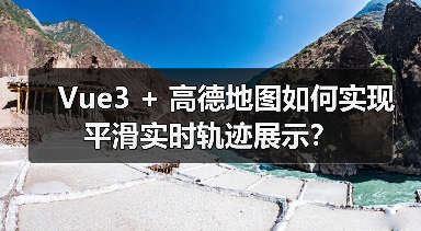 Vue3 + 高德地图如何实现平滑实时轨迹展示?(图4) Vue3 + 高德地图如何实现平滑实时轨迹展示?(图4)