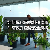 如何优化网站制作流程?高效升级秘笈全解析(图4) 如何优化网站制作流程?高效升级秘笈全解析(图4)