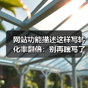 网站功能描述这样写转化率翻倍：别再瞎写了！