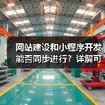 网站建设和小程序开发能否同步进行?详解可行性与优势(图4) 网站建设和小程序开发能否同步进行?详解可行性与优势(图4)