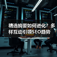 精选摘要如何进化？多样互动引领SEO趋势
