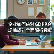 企业如何应对GDPR合规挑战?全面解析数据保护策略(图4) 企业如何应对GDPR合规挑战?全面解析数据保护策略(图4)