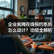 企业官网在线预约系统怎么设计？功能全解析+保障方案（图3）