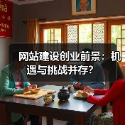 网站建设创业前景：机遇与挑战并存？（图4）