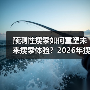 预测性搜索如何重塑未来搜索体验?2026年搜索革命的真相(图1) 预测性搜索如何重塑未来搜索体验?2026年搜索革命的真相(图1)