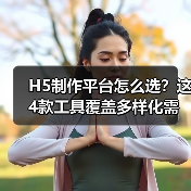 H5制作平台怎么选？这4款工具覆盖多样化需求
