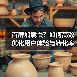 首屏加载慢?如何高效优化用户体验与转化率(图3) 首屏加载慢?如何高效优化用户体验与转化率(图3)