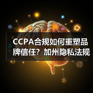 CCPA合规如何重塑品牌信任?加州隐私法规实战指南(图1) CCPA合规如何重塑品牌信任?加州隐私法规实战指南(图1)