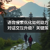 语音搜索优化如何助力对话交互升级？关键策略全解析（图2）