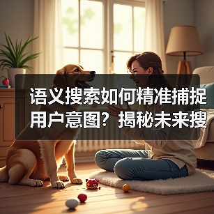 语义搜索如何精准捕捉用户意图？揭秘未来搜索新趋势