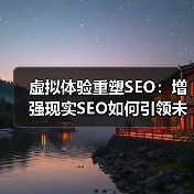 虚拟体验重塑SEO：增强现实SEO如何引领未来变革？