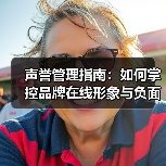 声誉管理指南：如何掌控品牌在线形象与负面处理（图3）