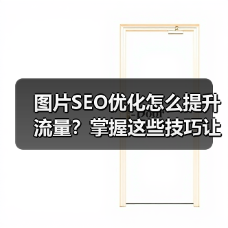 图片SEO优化怎么提升流量？掌握这些技巧让网站流量翻倍