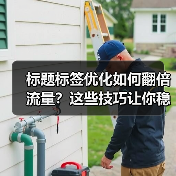 标题标签优化如何翻倍流量？这些技巧让你稳占搜索榜首（图4）