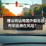 建设网站用国外服务器有哪些潜在风险？