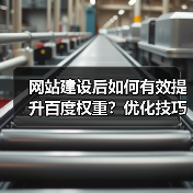 网站建设后如何有效提升百度权重？优化技巧全解析（图3）