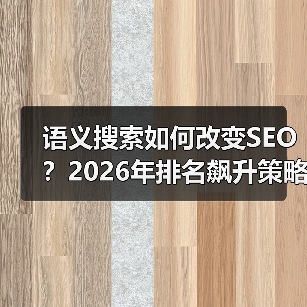 语义搜索如何改变SEO？2026年排名飙升策略全解析（图4）