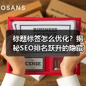 标题标签怎么优化？揭秘SEO排名跃升的隐藏技巧