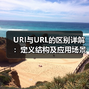 URI与URL的区别详解：定义结构及应用场景