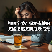 如何突破？揭秘本地服务结果服务商展示与预约功能优化技巧